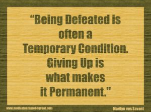 11_ Being defeated is often a temporary condition_ Giving up is what makes it permanent_ - Marilyn vos Savant